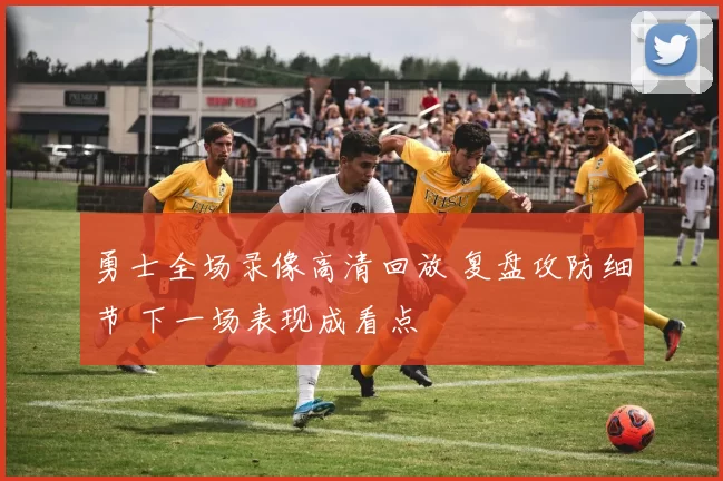 勇士全场录像高清回放 复盘攻防细节 下一场表现成看点