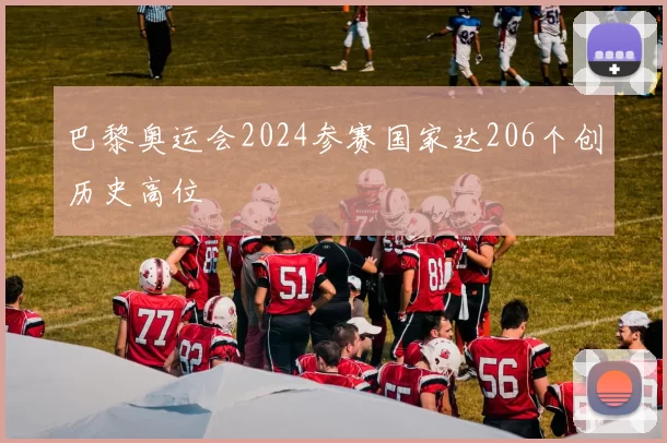 巴黎奥运会2024参赛国家达206个创历史高位