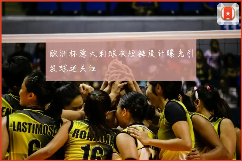 欧洲杯意大利球衣短裤设计曝光引发球迷关注