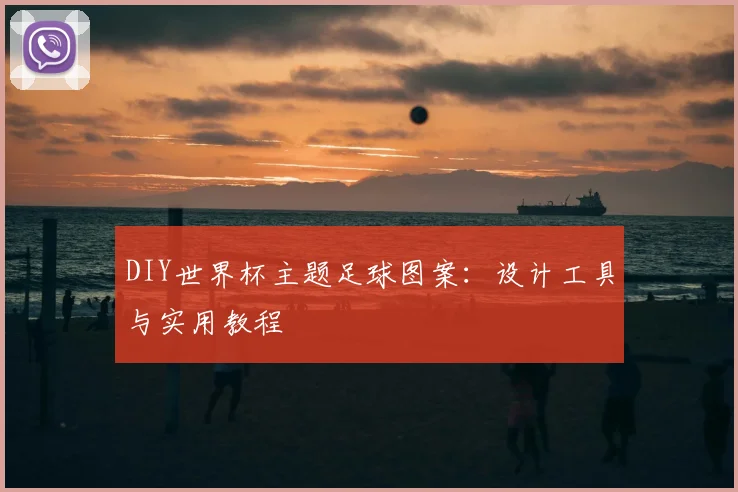 DIY世界杯主题足球图案：设计工具与实用教程